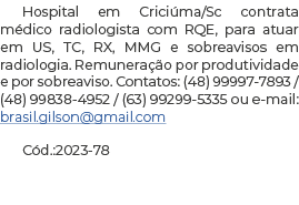 Hospital em Criciúma Sc contrata médico radiologista com RQE, para atuar em US, TC, RX, MMG e sobreavisos em radiolog   