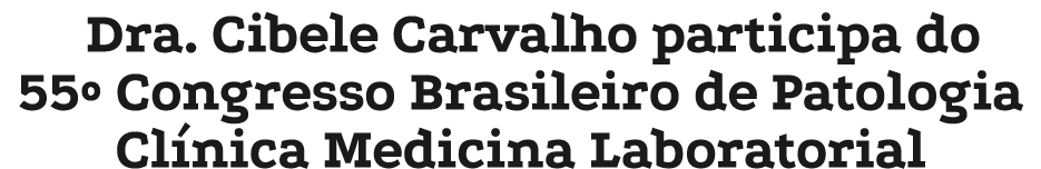 Dra  Cibele Carvalho participa do 55  Congresso Brasileiro de Patologia Clínica Medicina Laboratorial