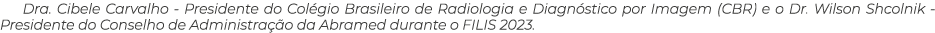 Dra  Cibele Carvalho - Presidente do Colégio Brasileiro de Radiologia e Diagnóstico por Imagem (CBR) e o Dr  Wilson S   