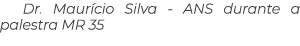 Dr  Maurício Silva - ANS durante a palestra MR 35