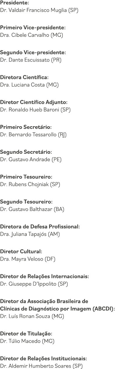 Presidente: Dr  Valdair Francisco Muglia (SP) Primeiro Vice-presidente: Dra  Cibele Carvalho (MG) Segundo Vice-presid   