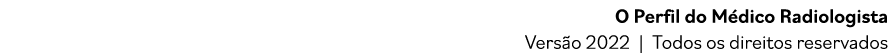 O Perfil do Médico Radiologista Versão 2022   Todos os direitos reservados