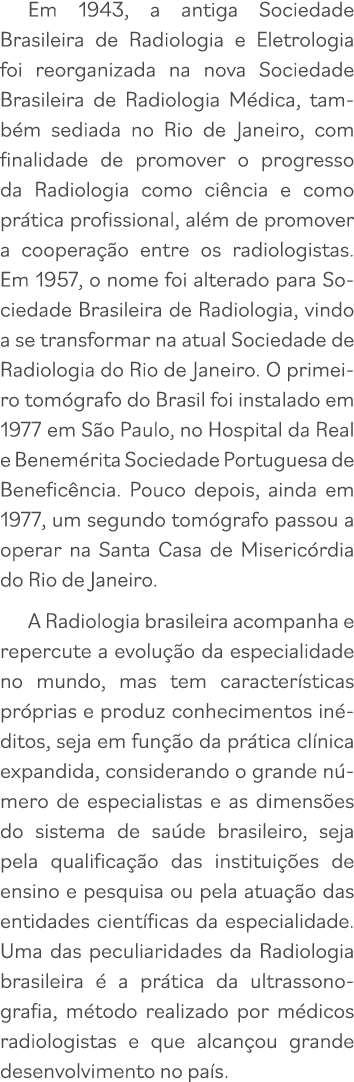 Em 1943, a antiga Sociedade Brasileira de Radiologia e Eletrologia foi reorganizada na nova Sociedade Brasileira de R   