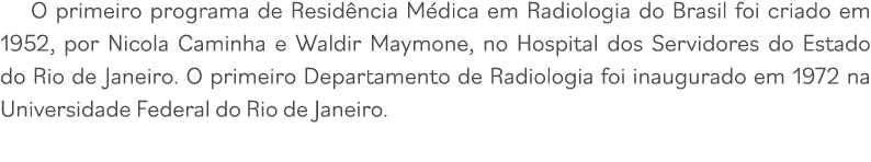 O primeiro programa de Residência Médica em Radiologia do Brasil foi criado em 1952, por Nicola Caminha e Waldir Maym   