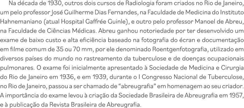 Na década de 1930, outros dois cursos de Radiologia foram criados no Rio de Janeiro, um pelo professor José Guilherme   