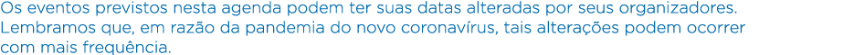 Os eventos previstos nesta agenda podem ter suas datas alteradas por seus organizadores  Lembramos que, em razão da p   