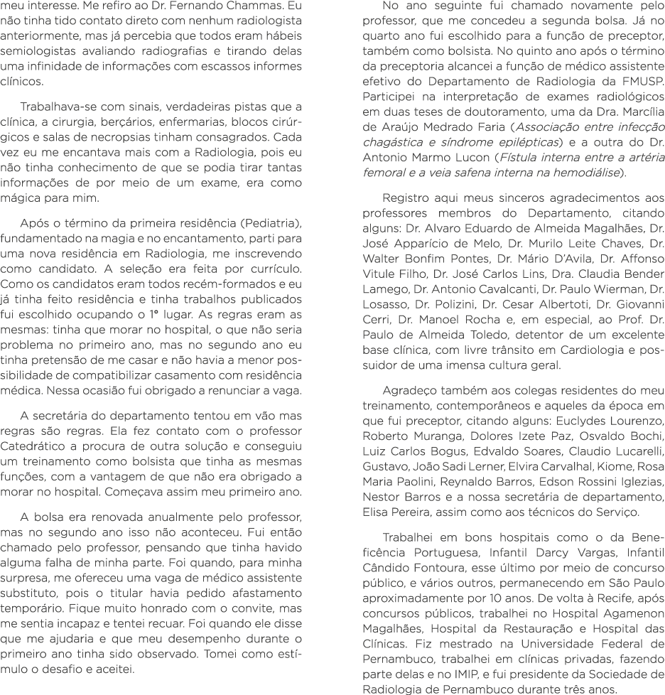 meu interesse  Me refiro ao Dr  Fernando Chammas  Eu não tinha tido contato direto com nenhum radiologista anteriorme   
