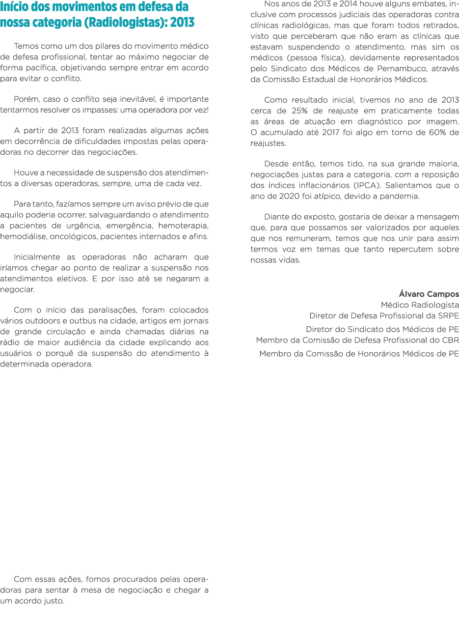 Início dos movimentos em defesa da nossa categoria (Radiologistas): 2013 Temos como um dos pilares do movimento médic   