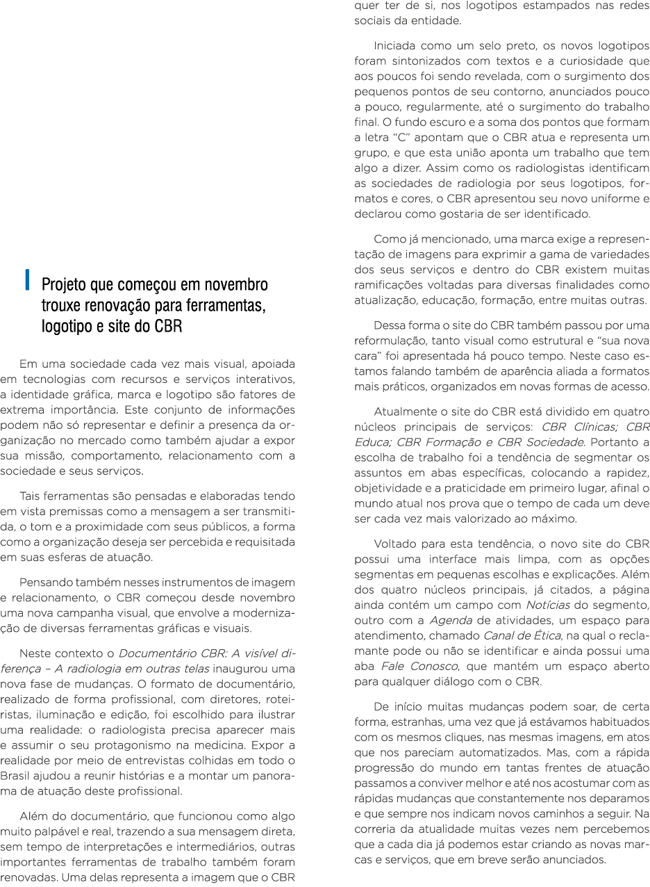   Projeto que começou em novembro trouxe renovação para ferramentas, logotipo e site do CBR Em uma sociedade cada vez   