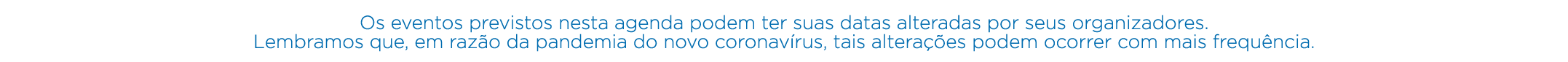 Os eventos previstos nesta agenda podem ter suas datas alteradas por seus organizadores  Lembramos que, em razão da p   