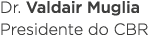 Dr  Valdair Muglia Presidente do CBR