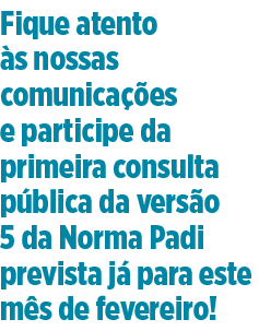 Fique atento às nossas comunicações e participe da primeira consulta pública da versão 5 da Norma Padi prevista já pa   