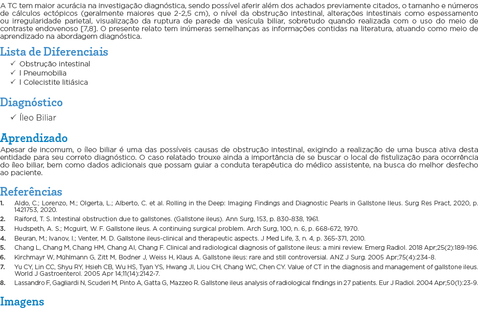 A TC tem maior acurácia na investigação diagnóstica, sendo possível aferir além dos achados previamente citados, o ta   