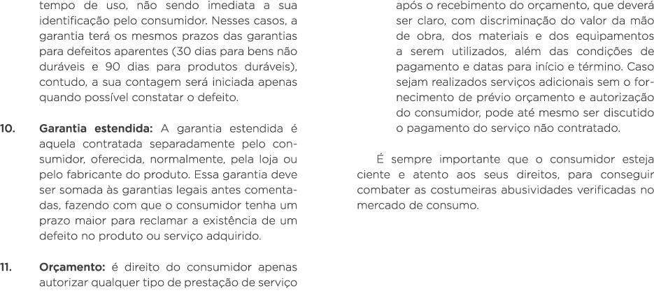 tempo de uso, não sendo imediata a sua identificação pelo consumidor  Nesses casos, a garantia terá os mesmos prazos    