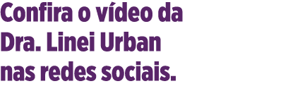 Confira o vídeo da Dra  Linei Urban nas redes sociais 