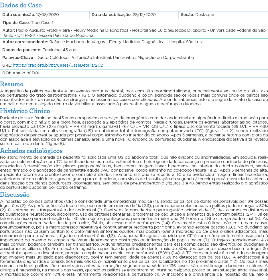 Dados do Caso   Resumo A ingestão de palitos de dente é um evento raro e acidental, mas com alta morbimortalidade, pr   