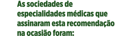 As sociedades de especialidades médicas que assinaram esta recomendação na ocasião foram:
