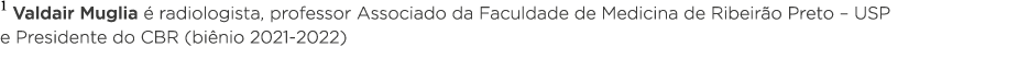  1 Valdair Muglia é radiologista, professor Associado da Faculdade de Medicina de Ribeirão Preto   USP e Presidente d   