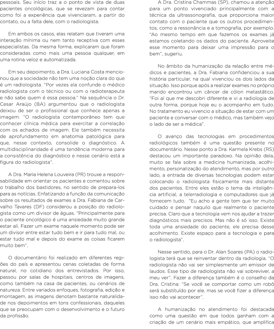 pessoais  Seu início traz a o ponto de vista de duas pacientes oncológicas, que se revezam para contar como foi a exp   