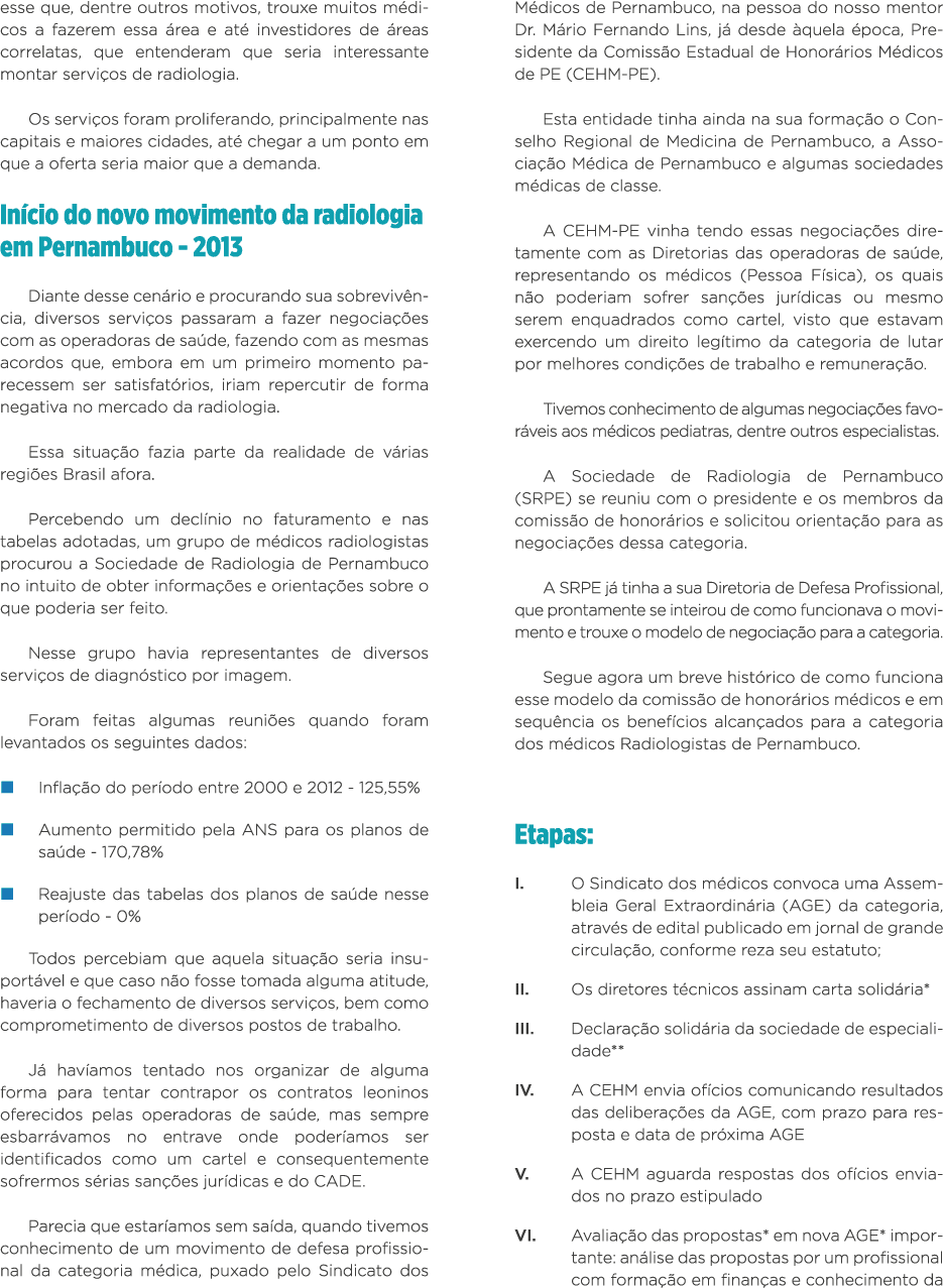 esse que, dentre outros motivos, trouxe muitos médicos a fazerem essa área e até investidores de áreas correlatas, qu   