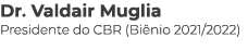 Dr. Valdair Muglia Presidente do CBR (Bi nio 2021/2022)