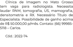 Cl nica de Imagem no Mato Grosso tem vaga para radiologista. Necessita laudar RNM, tomografia, US, mamografia, densit...