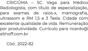 CRICI MA – SC. Vaga para M dico Radiologista, com t tulo de especializa o, para exames de raios x, mamografia, ultra...