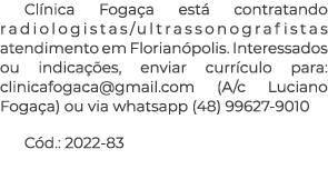Cl nica Foga a est contratando radiologistas/ultrassonografistas atendimento em Florian polis. Interessados ou indic...