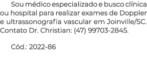 Sou m dico especializado e busco cl nica ou hospital para realizar exames de Doppler e ultrassonografia vascular em J...