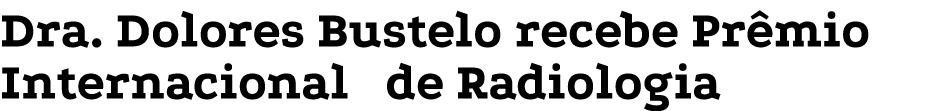 Dra. Dolores Bustelo recebe Pr mio Internacional de Radiologia