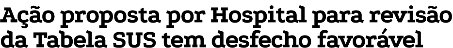 A o proposta por Hospital para revis o da Tabela SUS tem desfecho favor vel 
