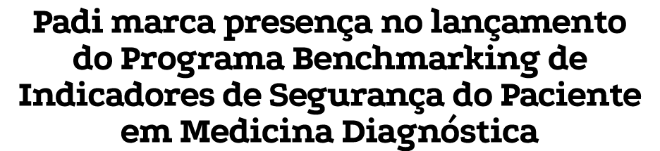 Padi marca presen a no lan amento do Programa Benchmarking de Indicadores de Seguran a do Paciente em Medicina Diagn ...
