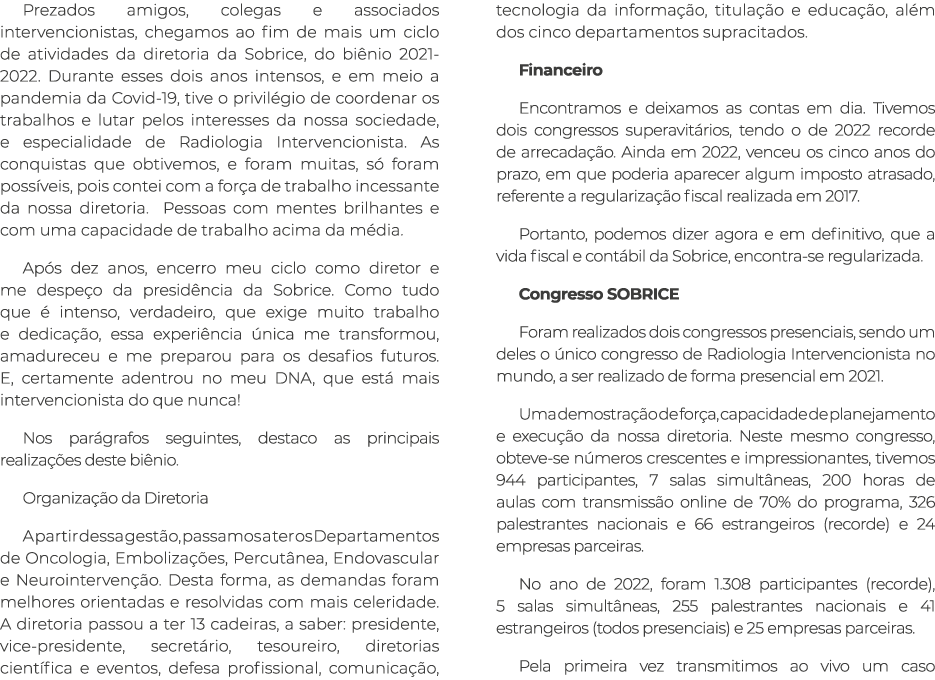Prezados amigos, colegas e associados intervencionistas, chegamos ao fim de mais um ciclo de atividades da diretoria ...