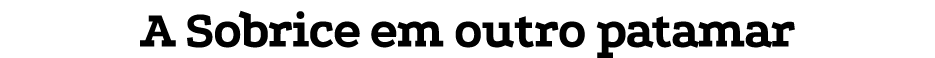 A Sobrice em outro patamar