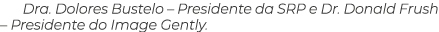 Dra. Dolores Bustelo – Presidente da SRP e Dr. Donald Frush – Presidente do Image Gently.