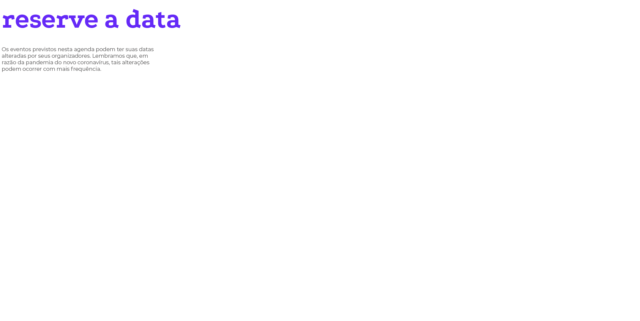 reserve a data Os eventos previstos nesta agenda podem ter suas datas alteradas por seus organizadores. Lembramos que...