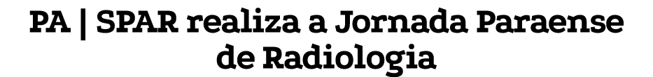 PA | SPAR realiza a Jornada Paraense de Radiologia