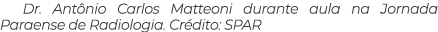 Dr. Ant nio Carlos Matteoni durante aula na Jornada Paraense de Radiologia. Cr dito: SPAR 