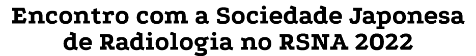 Encontro com a Sociedade Japonesa de Radiologia no RSNA 2022
