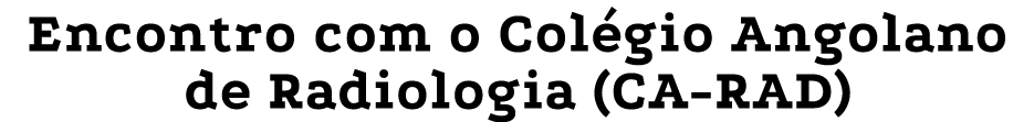 Encontro com o Col gio Angolano de Radiologia (CA RAD)