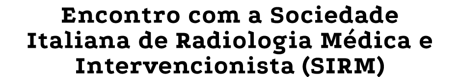 Encontro com a Sociedade Italiana de Radiologia M dica e Intervencionista (SIRM)
