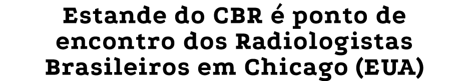 Estande do CBR  ponto de encontro dos Radiologistas Brasileiros em Chicago (EUA)