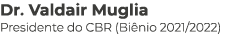 Dr. Valdair Muglia Presidente do CBR (Bi nio 2021/2022)