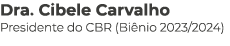 Dra. Cibele Carvalho Presidente do CBR (Bi nio 2023/2024)