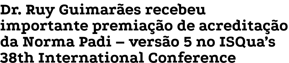 Dr. Ruy Guimar es recebeu importante premia o de acredita  o da Norma Padi – vers o 5 no ISQua’s 38th International ...