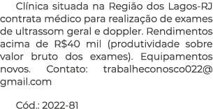 Cl nica situada na Regi o dos Lagos RJ contrata m dico para realiza o de exames de ultrassom geral e doppler. Rendim...