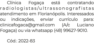 Cl nica Foga a est contratando radiologistas/ultrassonografistas atendimento em Florian polis. Interessados ou indic...