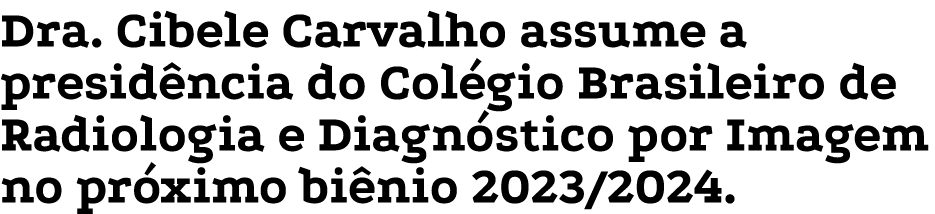 Dra. Cibele Carvalho assume a presid ncia do Col gio Brasileiro de Radiologia e Diagn stico por Imagem no pr ximo bi ...
