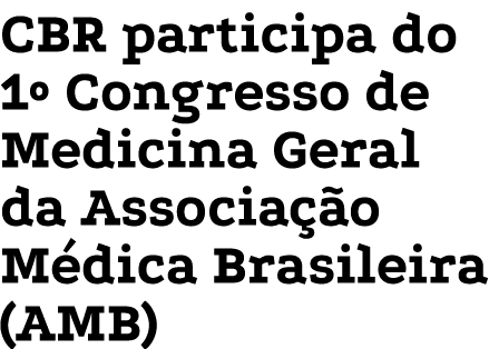CBR participa do 1º Congresso de Medicina Geral da Associa o M dica Brasileira (AMB)