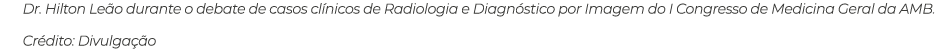 Dr. Hilton Le o durante o debate de casos cl nicos de Radiologia e Diagn stico por Imagem do I Congresso de Medicina ...